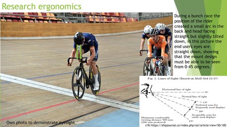 Research ergonomics for the end user, providing information about lines of sight when cycling to inform the product design.