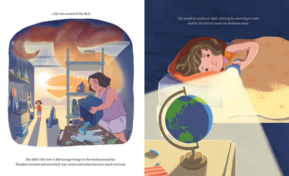 Lily enters her home garage at dusk and imagines a gigantic legless dragon is hiding there. Lily lies in bed pointing a torch at a globe of the Earth. The book reads: ...Lily was scared of the dark. She didn't like how it did strange things to the world around her. Shadows loomed and stretched, tiny creaks and noises became much too loud. Lily would lie at night, waiting for the morning to come and for the Sun to chase the darkness away.