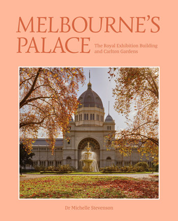 A peach coloured book titled Melbourne's palace: The Royal Exhibition Building and Carlton Gardens by Michelle Stevenson with an image of an ornate fountain in front of the Royal Exhibition Building doors.