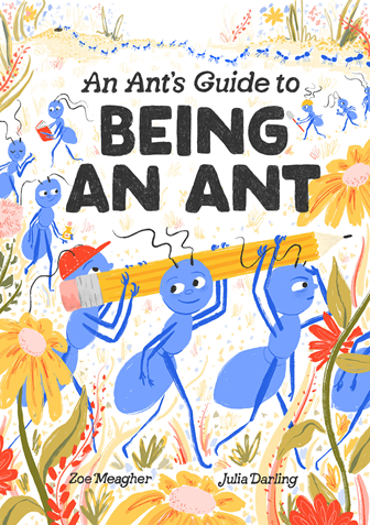 Illustrated cover of An Ant's Guide to Being an Ant. In the foreground there are three blue ants walk on two legs holding a pencil at head height. There are other ants and flowers in the background