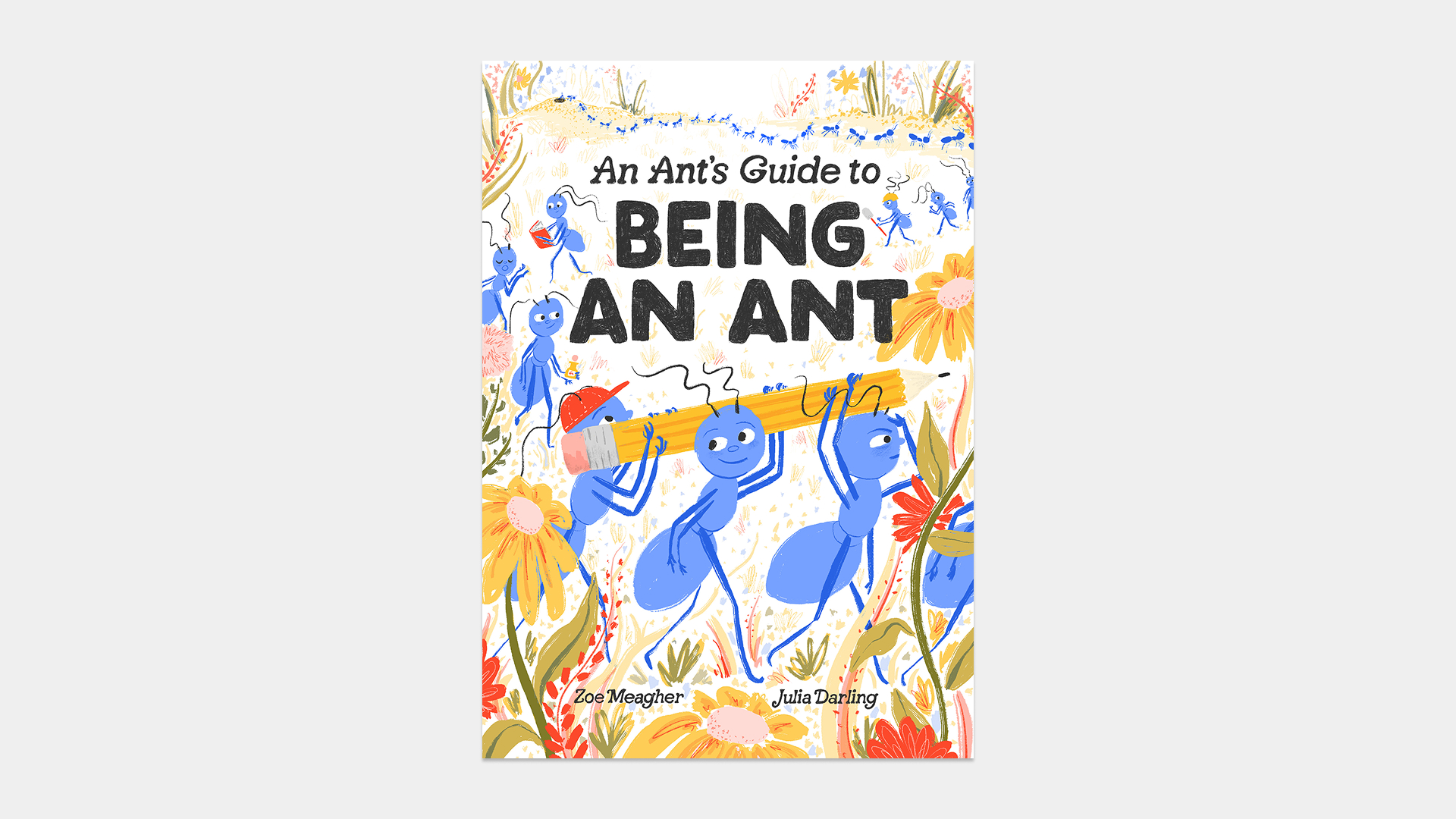 Illustrated cover of An Ant's Guide to Being an Ant. In the foreground there are three blue ants walk on two legs holding a pencil at head height. There are other ants and flowers in the background
