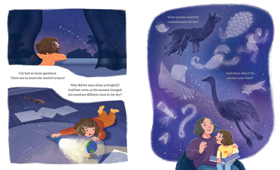 Lily looks out the window noticing stars moving in the sky as the seasons progress. Lily points a torch at the earth next to drawings of constellations. Lily reads a book with her mum about constellations and their stories. The book reads: Lily had so many questions. There was so much she wanted to learn! Why did the stars shine so brightly? And how come, as the seasons changed, she could see different stars in the sky? What stories could the constellations tell her? And where did all the stories come from?